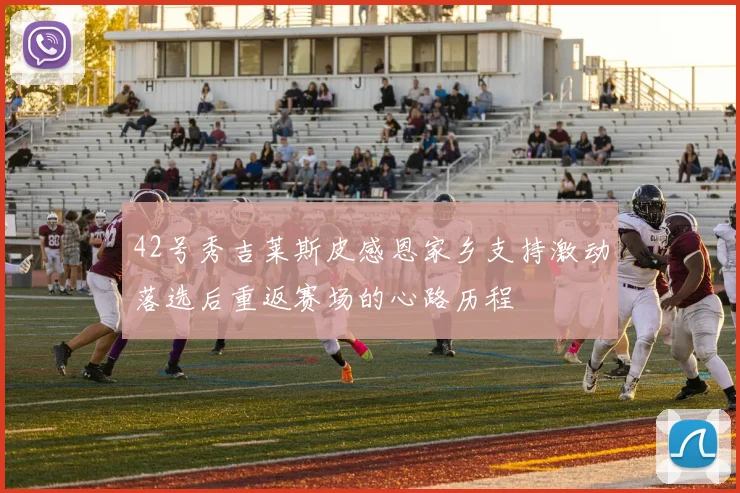 42号秀吉莱斯皮感恩家乡支持激动落选后重返赛场的心路历程