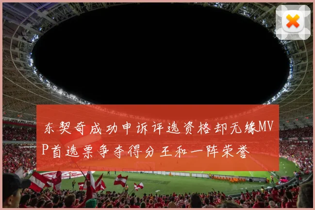 东契奇成功申诉评选资格却无缘MVP首选票争夺得分王和一阵荣誉